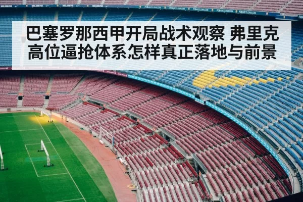 巴塞罗那西甲开局战术观察 弗里克高位逼抢体系怎样真正落地与前景